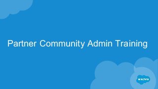 Partner Community Admin Training
 