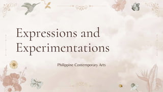 Expressions and
Experimentations
Philippine Contemporary Arts
 