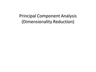 Principal Component Analysis
(Dimensionality Reduction)
 