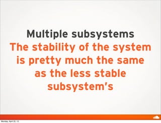 Multiple subsystems
The stability of the system
is pretty much the same
as the less stable
subsystem’s
Monday, April 22, 13
 