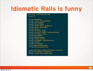 Idiomatic Rails is funny
Monday, April 22, 13
 