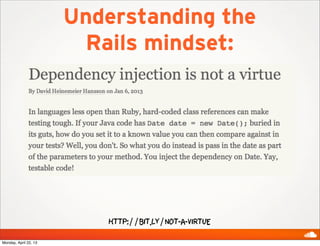 Understanding the
Rails mindset:
http://bit.ly/not-a-virtue
Monday, April 22, 13
 