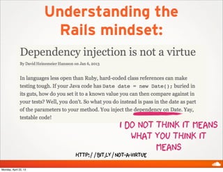 Understanding the
Rails mindset:
i do not think it means
what you think it
means
http://bit.ly/not-a-virtue
Monday, April 22, 13
 