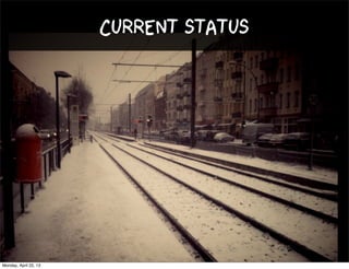 Current status
Monday, April 22, 13
 