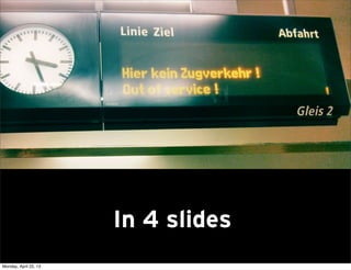 In 4 slides
Monday, April 22, 13
 