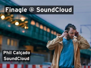Finagle @ SoundCloud
Phil Calçado
SoundCloud
 