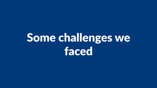 Some challenges we
faced
 