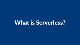 What is Serverless?
 