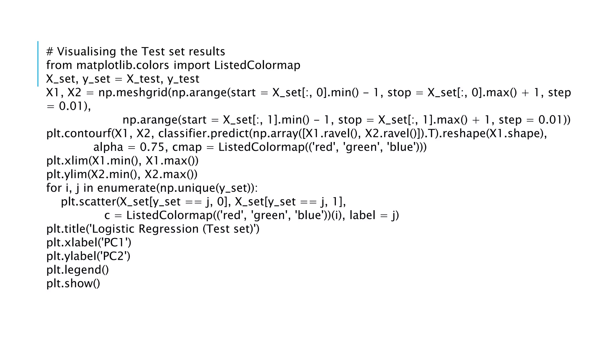 # Visualising the Test set results
from matplotlib.colors import ListedColormap
X_set, y_set = X_test, y_test
X1, X2 = np.meshgrid(np.arange(start = X_set[:, 0].min() - 1, stop = X_set[:, 0].max() + 1, step
= 0.01),
np.arange(start = X_set[:, 1].min() - 1, stop = X_set[:, 1].max() + 1, step = 0.01))
plt.contourf(X1, X2, classifier.predict(np.array([X1.ravel(), X2.ravel()]).T).reshape(X1.shape),
alpha = 0.75, cmap = ListedColormap(('red', 'green', 'blue')))
plt.xlim(X1.min(), X1.max())
plt.ylim(X2.min(), X2.max())
for i, j in enumerate(np.unique(y_set)):
plt.scatter(X_set[y_set == j, 0], X_set[y_set == j, 1],
c = ListedColormap(('red', 'green', 'blue'))(i), label = j)
plt.title('Logistic Regression (Test set)')
plt.xlabel('PC1')
plt.ylabel('PC2')
plt.legend()
plt.show()
 