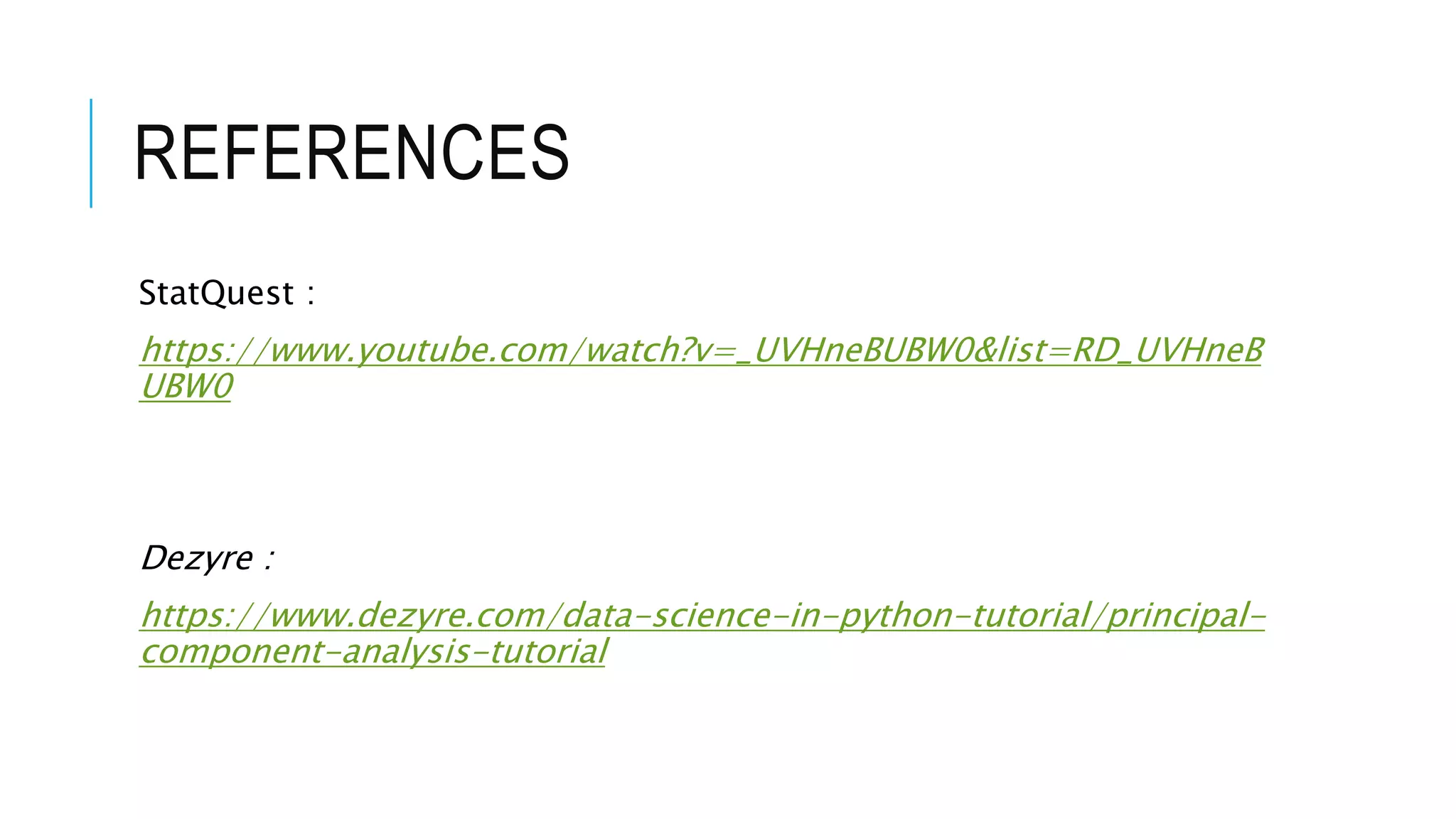REFERENCES
StatQuest :
https://www.youtube.com/watch?v=_UVHneBUBW0&list=RD_UVHneB
UBW0
Dezyre :
https://www.dezyre.com/data-science-in-python-tutorial/principal-
component-analysis-tutorial
 