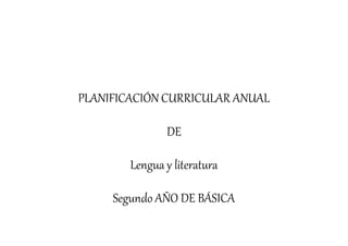 PLANIFICACIÓN CURRICULAR ANUAL
DE
Lengua y literatura
Segundo AÑO DE BÁSICA
 