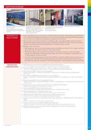 Good Practice (Continued)




      H) A full service workshop which is also   I)  Additional equipment could be          J) Hanging rails and a fan to assist the   K) Secure storage at train stations.
                                                                                                                                           
      open to the public.                        provided such as a towel service, irons,     
                                                                                            drying of damp clothing and towels at
      Source: Brisbane City Council and          hairdryers, rails for drying clothes,      Brisbane City Council.
      Queensland Transport , City2City (C2C)     spare bicycle repair tools, or company     Source: Bicycle Victoria.
      Initiative.                                umbrellas for use on rainy days.
                                                 Source: Bicycle Victoria.

      Practical DA Level               •	 End-of-trip facilities are, in most cases, included within the definition of Gross Floor Area (GFA) which
      Issues to Consider                  in turn affects the development potential of a site by influencing Floor Space Ratio (FSR) calculations.
                                          This can influence a proponent’s willingness to provide these amenities.
                                       •	 Plans should ensure that cycle parking is provided in safe, secure (eg lockable compound; well-lit;
                                          overlooked by nearby offices and passers by if outside) and sheltered locations, close to the building.
                                          Wherever possible they should be provided within a building's secure car park.
                                       •	 Example rates of provision -
                                          •	 NSW Guidelines7 identify bicycle parking provision rates (staff and customer) for a range of land use
                                             types. Generally this requires spaces for three-five% of staff.
                                          •	 The NSW Guidelines also recommend one locker for every three racks, one male and female
                                             change room regardless of staffing, and one shower for the first 12 employees, increasing to four
                                             for 50 employees, and 8 for over 300.
                                          •	 The Central Sydney Development Control Plan (DCP) (for the Sydney CBD) requires at least one car
                                             parking space to be dedicated for bicycle parking for every 100 car parking spaces (equal to one
                                             cycle space for every ten car spaces). The South Sydney DCP11 recommends one space per 20 staff.


      Key Sources for                  •	 ACT Planning and Land Authority (2006), Bicycle Parking Guidelines.
                                           Available at: http://apps.actpla.act.gov.au/tplan/planning_register/register_docs/bike_guidelines.pdf.
    Further Information
                                       •	 	 ustroads (2009), Guide to Road Design - Part 6A: Pedestrian and Cyclist Paths.
                                          A
                                           Available at: http://www.onlinepublications.austroads.com.au/script/Details.asp?DocN=AUSTROADS41060
                                       •	 	 icycle Victoria (2004), Bicycle Parking Handbook.
                                          B
                                           Available at: http://www.bv.com.au/bicycle-parking/30250/ or http://www.bv.com.au/file/file/The%20bicycle%20parking%20
                                           handbook.pdf.
                                       •	 	 icycle Victoria (2005), Bicycle User Group Start-Up Manual.
                                          B
                                           Available at: http://www.bv.com.au/file/BUG%20Start-up%20Manual%2026.3.03_1.pdf?phpMyAdmin=DhLMKS7n7oG8nIonGyRgo-
                                           K1uw6
                                       •	 	 icycle Victoria (2007), Cycle-Friendly Work Places.
                                          B
                                           Available at: http://www.bv.com.au/file/file/RTW/BICY%20-%20Cycle-Fndly%20Workplaces_v12.pdf?phpMyAdmin=DhLMKS7n7oG8n
                                           IonGyRgo-K1uw6
                                       •	 	 risbane City Council and Queensland Transport, City2City (C2C) Initiative.
                                          B
                                           Available at: http://www.cycle2city.com.au/site.php?content=tour.
                                       •	 	 ity of Sydney (2009), Bicycle Parking Calculator.
                                          C
                                           Available at: http://www.cityofsydney.nsw.gov.au/Environment/documents/BikeParkingCalculator.xls.
                                       •	 	 reen Building Council of Australia, Green Star.
                                          G
                                           Available at: http://www.gbca.org.au/green-star/rating-tools/green-star-office-v3/1710.htm
                                       •	 	 SW Government (2004), Planning Guidelines for Walking and Cycling
                                          N
                                           Available at: http://www.planning.nsw.gov.au/plansforaction/pdf/guide_pages.pdf.
                                       •	 Premier’s Council for Active Living (2009), Case Study: Workplaces – NSW Roads and Traffic Authority
                                          (RTA).
                                           Available at: http://www.pcal.nsw.gov.au/case_studies/workplaces
                                       •	 Roads and Traffic Authority (2005), NSW Bicycle Guidelines.
                                           Available at: http://www.rta.nsw.gov.au/doingbusinesswithus/downloads/technicalmanuals/nswbicyclev12_i.pdf
                                       •	 SAI Global (1993), Australian Standards 2890.3, Parking Facilities Part 3: Bicycle Parking.
                                           Available at: http://www.saiglobal.com




7. See footnote 3.

                                                                                                                                                                              16|
 