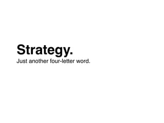 Strategy.
Just another four-letter word.
 