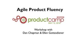 Agile Product Fluency
Workshop with
Dan Chapman & Ellen Gottesdiener
 