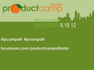 PRODUCTCAMP 6
                    SATURDAY 8.18.12

@pcampatl #pcampatl
                Web: www.pcampatl.com
facebook.com/productcampatlanta
                    Twitter: @pcampatl
       Facebook: facebook.com/productcampatlanta
 