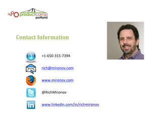 Contact	
  Information	
  
+1-­‐650-­‐315-­‐7394	
  
rich@mironov.com	
  
www.mironov.com	
  	
  	
  
@RichMironov	
  
www.linkedin.com/in/richmironov	
  	
  
 