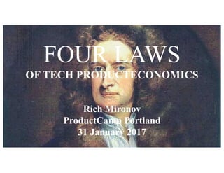FOUR LAWS
OF TECH PRODUCTECONOMICS
Rich Mironov
ProductCamp Portland
31 January 2017
 