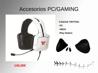 Accesorios PC/GAMING
CASCOS TRITTON:
-PC
-XBOX
-Play Station
145,00€
 