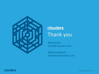 28© Cloudera, Inc. All rights reserved.
Thank you
@semanpix
mirko@cloudera.com
@MartonBalassi
mbalassi@cloudera.com
 