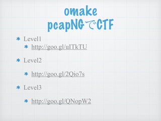 omake
pcapNGでCTF
Level1
http://goo.gl/uITkTU
Level2
http://goo.gl/2Qio7s
Level3
http://goo.gl/QNopW2
 