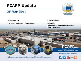 PCAPP Update
28 May 2014
Presented to:
Citizens’ Advisory Commission
Presented by:
Paul Dent
Operational Readiness Review
(ORR) Manager
 