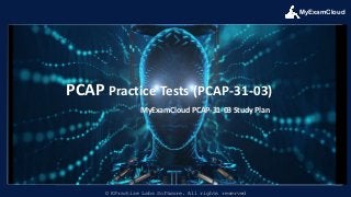 MyExamCloud
© EPractize Labs Software. All rights reserved
MyExamCloud PCAP-31-03 Study Plan
PCAP Practice Tests (PCAP-31-03)
 
