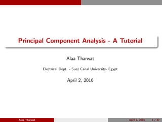 Principal Component Analysis - A Tutorial
Alaa Tharwat
Electrical Dept. - Suez Canal University- Egypt
April 2, 2016
Alaa Tharwat April 2, 2016 1 / 37
 
