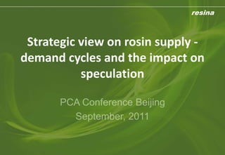 resina



 Strategic view on rosin supply -
demand cycles and the impact on
           speculation
 