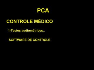 PCA
CONTROLE MÉDICO
1-Testes audiométricos..
SOFTWARE DE CONTROLE
 