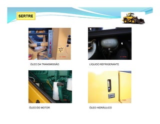 ÓLEO DA TRANSMISSÃO LÍQUIDO REFRIGERANTE
ÓLEO DO MOTOR ÓLEO HIDRÁULICO
 