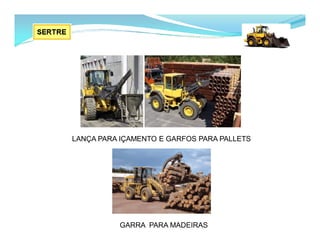 LANÇA PARA IÇAMENTO E GARFOS PARA PALLETS
GARRA PARA MADEIRAS
 