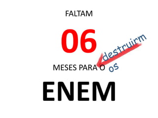 FALTAM
06MESES PARA O
ENEM
 