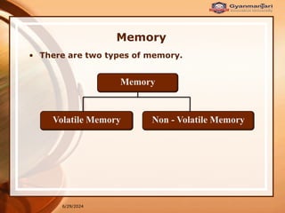 6/29/2024
Memory
• There are two types of memory.
Memory
Volatile Memory Non - Volatile Memory
 
