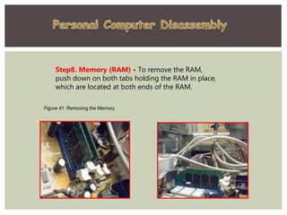 Figure 41. Removing the Memory
Step8. Memory (RAM) - To remove the RAM,
push down on both tabs holding the RAM in place,
which are located at both ends of the RAM.
 