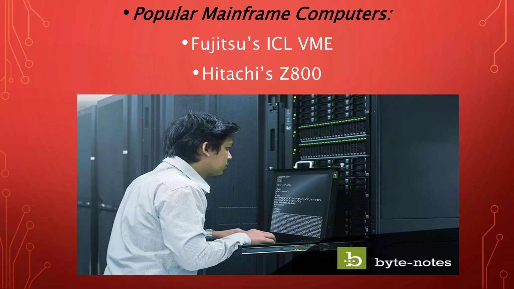 •Popular Mainframe Computers:
•​Fujitsu’s ICL VME
•​Hitachi’s Z800
 