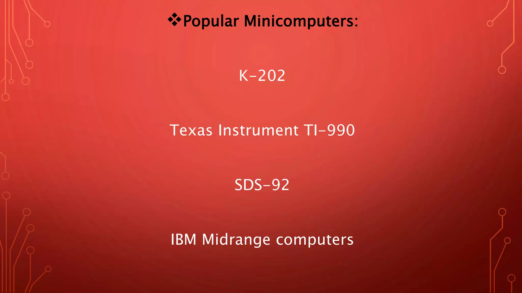 Popular Minicomputers:
K-202
Texas Instrument TI-990
SDS-92
IBM Midrange computers
 