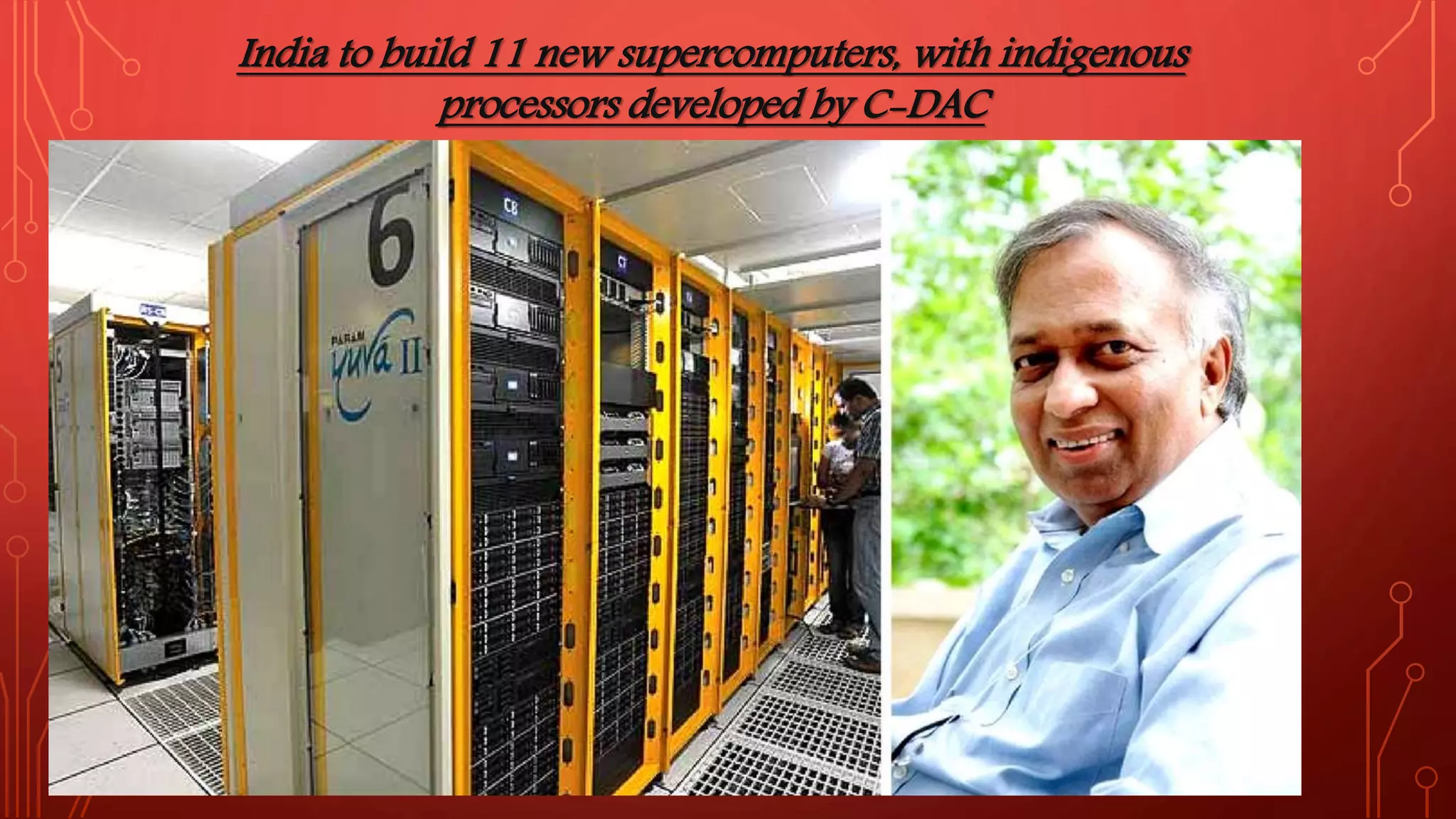 India to build 11 new supercomputers, with indigenous
processors developed by C-DAC
 