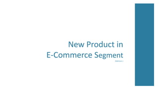 New Product in
E-Commerce Segment(Optional ;)
 