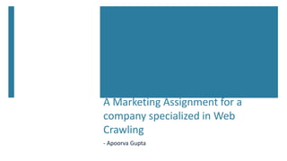 A Marketing Assignment for a
company specialized in Web
Crawling
- Apoorva Gupta
 