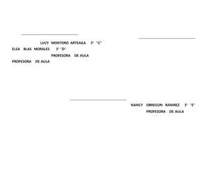 LUCY MONTORO ARTEAGA 3° “C”
ELSA BLAS MORALES 3° “D”
PROFESORA DE AULA
PROFESORA DE AULA
NANCY OBREGON RANIREZ 3° “E”
PROFESORA DE AULA
 