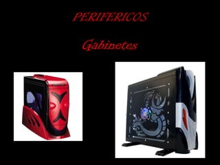 PERIFERICOS

 Gabinetes
 