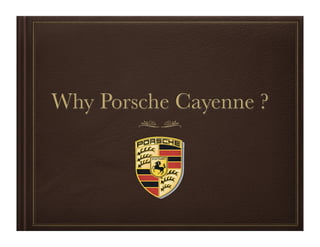 Why Porsche Cayenne ?
 