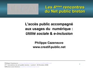 Les 4 èmes  rencontres du Net public breton ,[object Object],[object Object],[object Object],[object Object],[object Object]