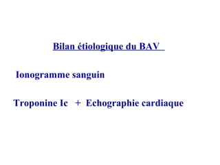 Bilan étiologique du BAV
Ionogramme sanguin
Troponine Ic + Echographie cardiaque
 