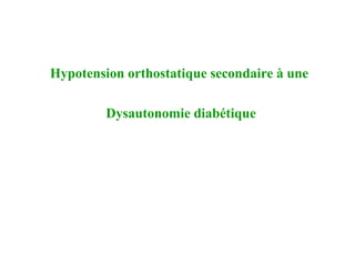 Hypotension orthostatique secondaire à une
Dysautonomie diabétique
 