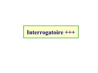 Interrogatoire +++
 