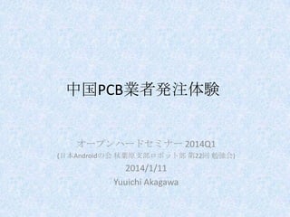 中国PCB業者発注体験

オープンハードセミナー 2014Q1
(日本Androidの会 秋葉原支部ロボット部 第22回 勉強会)

2014/1/11
Yuuichi Akagawa

 