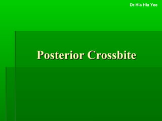 Posterior CrossbitePosterior Crossbite
Dr.Hla Hla Yee
 