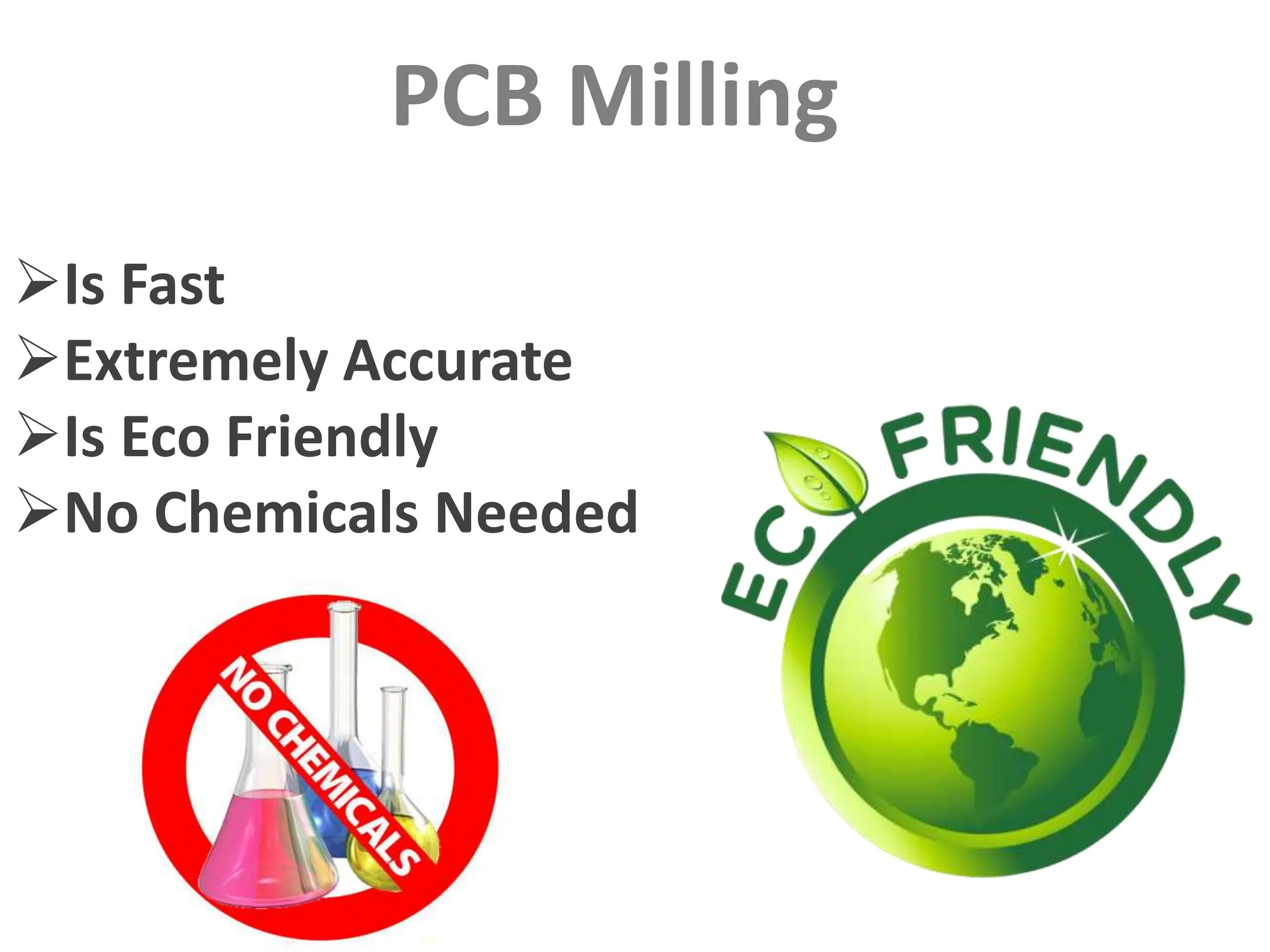 Is Fast
Extremely Accurate
Is Eco Friendly
No Chemicals Needed
PCB Milling
 