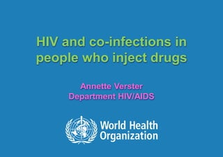 HIV and co-infections in
             people who inject drugs

                        Annette Verster
                      Department HIV/AIDS




1|   PCB, June 2012
 